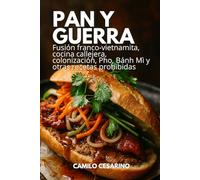 Pan y Guerra: Fusión franco-vietnamita, cocina callejera, colonización, Pho, Bánh Mì y otras recetas prohibidas
