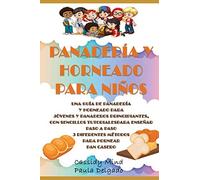 Panadería Y Horneado Para Niños: Una Completa Guía Para Jóvenes Y Panaderos Principiantes, Con Sencillos Tutoriales Para Enseñar Paso A Paso 3 Diferentes Métodos Para Hornear Pan Casero