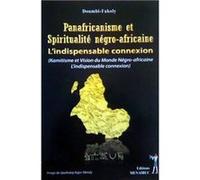 Panafricanisme et spiritualité négro-africaine: L'indispensable connexion: Kamitisme et vision du Monde Négro-africaine: L'indispensable connexion