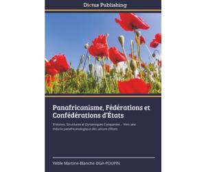 Panafricanisme, Fédérations et Confédérations d’États: Théories, Structures et Dynamiques Comparées - Vers une théorie panafricanologique des unions d’États