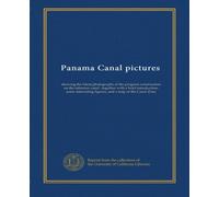 Panama Canal pictures: showing the latest photographs of the progress construction on the isthmian canal : together with a brief introduction, some interesting figures, and a map of the Canal Zone