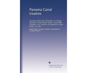 Panama Canal treaties: Hearings before the Committee on Foreign Relations, United States Senate, ninety fifth Congress, first session, on Executive N, 95th Cong., 1st sess