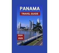 Panama City Explorer Travel Guide 2024-2025: The Premium Handbook To Uncovering The Deep Historical Roots and Stunning Landscapes.