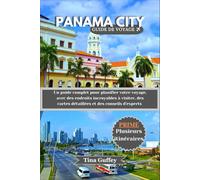 PANAMA CITY GUIDE DE VOYAGE 2024-2025: Un guide complet pour planifier votre voyage, avec des endroits incroyables à visiter, des cartes détaillées et des conseils d'experts