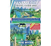 PANAMA CITY TRAVEL GUIDE 2025: Most Comprehensive Guide to Insider Tips, Best Beaches, Must-See Attractions, and Itineraries for Every Traveler and much more