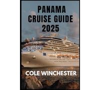 PANAMA CRUISE GUIDE 2025: A Journey of Discovery: Explore Panama’s Natural Wonders, Rich History, and Vibrant Culture by Sea.