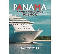PANAMA CRUISE TRAVEL GUIDE 2026-2027: Sail the Canal, Explore Tropics & Hidden Caribbean Gems