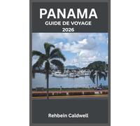 PANAMA GUIDE DE VOYAGE 2026: Découvrez le cœur de l'Amérique centrale : voyages culturels, paysages à couper le souffle et aventures uniques