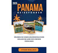 PANAMA REISEFÜHRER 2025: Erleben Sie einen unvergesslichen Urlaub im Land des ewigen Frühlings