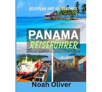PANAMA REISEFÜHRER 2025: Wo Kontinente aufeinandertreffen und Ozeane sich teilen - Eine Reise durch die Seele Panamas