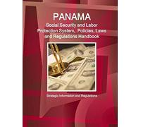 Panama Social Security And Labor Protection System, Policies, Laws And Regulations Handbook - Strategic Information And Regulations