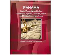 Panama Social Security And Labor Protection System, Policies, Laws And Regulations Handbook - Strategic Information And Regulations