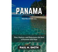 Panama Travel Guide 2025: Plan, Explore, and Experience the Best of Panama with Ease