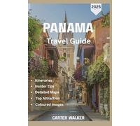 PANAMA TRAVEL GUIDE 2025: The Best of Panama: A Perfect Blend of Lively Cities, Historic Canals, Lush Rainforests, and Idyllic Shores