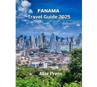 Panama Travel Guide 2025: Time to Visit, Must-See Places, Top Accommodations, Rules and Regulations to Follow, and the Best Restaurants Across the Country