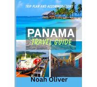 PANAMA TRAVEL GUIDE 2025: Where Continents Meet and Oceans Divide - A Journey Through the Soul of Panama