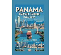 PANAMA TRAVEL GUIDE 2026-2027: Journey Through Rainforests, Islands, and History Discover the Heart of Panama