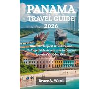 PANAMA TRAVEL GUIDE 2026: Discover Tropical Wonders, Vibrant Culture, and Unforgettable Adventures in Central America’s Hidden Gem