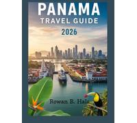 Panama Travel Guide 2026 From the Canal to the Rainforest: Beaches,: From the Canal to the Rainforest: Beaches, Culture, Wildlife, and Adventure Itineraries for Every Traveler