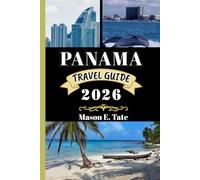 PANAMA TRAVEL GUIDE 2026: Your travel companion To Explore and Enjoy the attractions of this must-visit destination.