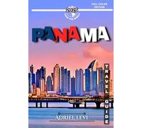Panama Travel Guide: The Best of Panama: Top Destinations, Hidden Gems, Must-Visit Spots, Local Insights, and Practical Travel Tips for Your 2025 Adventure.