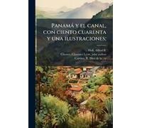 Panamà Y El Canal, Con Ciento Cuarenta Y Una Ilustraciones;