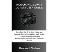 Panasonic Lumix DC-G95 User Guide: Unveiling the All-in-One Mirrorless Camera That Defies Its Class, built for the Creative Who Demands Both Photographic Precision and Cinematic Power