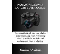 Panasonic Lumix DC-GH5S User Guide: A camera that trades megapixels for pure cinematic power, redefining what's possible in low light and professional video production