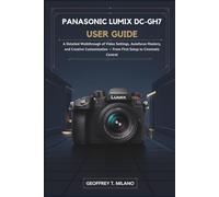 Panasonic Lumix DC-GH7 User Guide: A Detailed Walkthrough of Video Settings, Autofocus Mastery, and Creative Customization - From First Setup to Cinematic Control