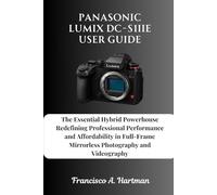 Panasonic Lumix DC-S1IIE User Guide: The Essential Hybrid Powerhouse Redefining Professional Performance and Affordability in Full-Frame Mirrorless Photography and Videography