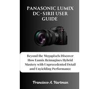 Panasonic Lumix DC-S1RII User Guide: Beyond the Megapixels Discover How Lumix Reimagines Hybrid Mastery with Unprecedented Detail and Unyielding Performance