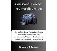 Panasonic Lumix DC-S5 Benutzerhandbuch: Beyond the Lens: Entdecken Sie das modulare Meisterwerk, das professionelle Videoproduktions- und Broadcast-Workflows neu definiert