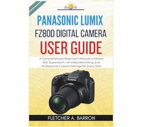 Panasonic LUMIX FZ80D Digital Camera User Guide: A Comprehensive Beginner’s Manual to Master 60x Superzoom, 4K Video Recording, and Professional Custom Settings for Every Shot