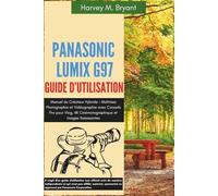 Panasonic LUMIX G97 Guide d'Utilisation: Manuel du Créateur Hybride - Maîtrisez Photographie et Vidéographie avec Conseils Pro pour Vlog, 4K Cinématographique et Images Saisissantes