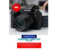 Panasonic LUMIX G9II User Guide 2026: Complete Digital Imaging MANUAL Featuring Setup Instructions, Advanced Controls, Pro Tips, and Practical Field Applications