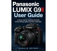 Panasonic LUMIX G9II user guide: A step by step for mastering mirrorless camera settings, lighting, and lens composition