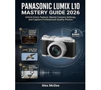 Panasonic Lumix L10 Mastery Guide 2026: Unlock Every Feature, Master Camera Settings, and Capture Professional-Quality Photos