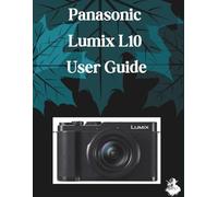 Panasonic Lumix L10 User Guide: A Clear, Detailed Manual to Camera Settings and Troubleshooting for Beginners and Seniors