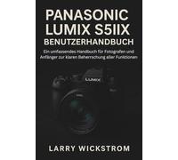 Panasonic Lumix S5IIX Benutzerhandbuch: Ein umfassendes Handbuch für Fotografen und Anfänger zur klaren Beherrschung aller Funktionen