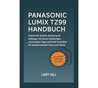 Panasonic Lumix TZ99 Handbuch: Schritt-für-Schritt-Anleitung für Anfänger mit klaren Erklärungen, praxisnahen Tipps und Profi-Techniken für beeindruckende Fotos und Videos.
