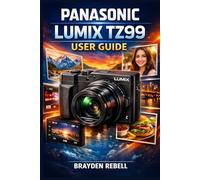 Panasonic Lumix TZ99 User Guide: A beginner-friendly guide to setting up the camera, understanding its controls and shooting modes, and capturing sharp photos and stable videos in everyday situations