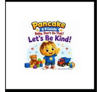Pancake & Friends: Baby, Don't Do That!: Let's Be Kind!