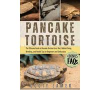 PANCAKE TORTOISE: The Ultimate Guide To Pancake Tortoise Care: Diet, Habitat Setup, Breeding, And Health Tips For Beginners And Enthusiasts