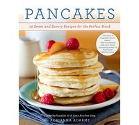 Pancakes: 72 Sweet and Savory Recipes for the Perfect Stack