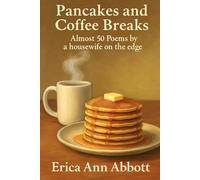 Pancakes and Coffee Breaks: Almost 50 poems by a housewife on the edge