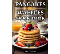 Pancakes And Waffles Cookbook: Delicious Homemade Pancake And Waffle Recipes For Breakfast, Lunch, Or Snacks