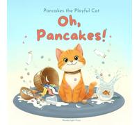Pancakes the Playful Cat: Oh, Pancakes!: A Funny Cat Picture Book for Kids Ages 3-7