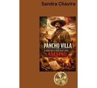 PANCHO VILLA: EL HÉROE QUE EL PODER QUISO LLAMAR ASESINO