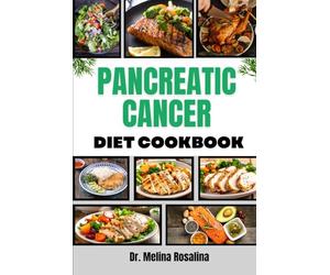 PANCREATIC CANCER DIET COOKBOOK: Delicious, Wholesome Culinary Solutions Focused on Managing Symptoms, Strengthening Wellness, and Promoting Optimal Health Naturally