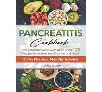 Pancreatitis Cookbook: The Ultimate Pancreatitis Guide With More Than 120 Easy & Delicious Pancreatitis Diet Recipes To Improve Your Enzymes And Health. 21 Day Pancreatic Meal Plan Included.